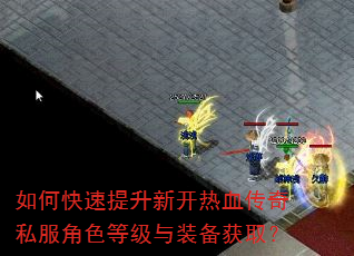 如何快速提升新开热血传奇私服角色等级与装备获取? 如何快速提升新开热血传奇私服角色等级与装备获取?