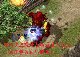 如何快速提升龙腾盛世火龙版1.80角色等级与装备? 如何快速提升龙腾盛世火龙版1.80角色等级与装备?