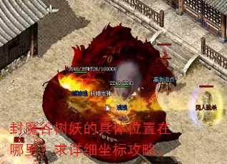 封魔谷树妖的具体位置在哪里?求详细坐标攻略。 封魔谷树妖的具体位置在哪里?求详细坐标攻略。