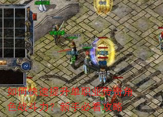 如何快速提升单职业传奇角色战斗力?新手必看攻略 如何快速提升单职业传奇角色战斗力?新手必看攻略