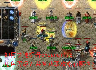如何快速提升chuanqi176角色等级?装备获取攻略有哪些? 如何快速提升chuanqi176角色等级?装备获取攻略有哪些?