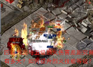 四级烈火与五级烈火伤害差距究竟有多大?如何提升烈火技能等级? 四级烈火与五级烈火伤害差距究竟有多大?如何提升烈火技能等级?