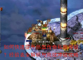 如何快速提升热血传奇私服等级?经验表全解析与高效冲级攻略 如何快速提升热血传奇私服等级?经验表全解析与高效冲级攻略