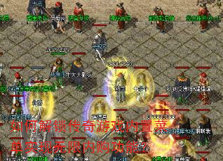 如何解锁传奇游戏内置菜单实现无限内购功能? 如何解锁传奇游戏内置菜单实现无限内购功能?