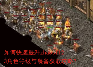如何快速提升zhaosf123角色等级与装备获取攻略? 如何快速提升zhaosf123角色等级与装备获取攻略?