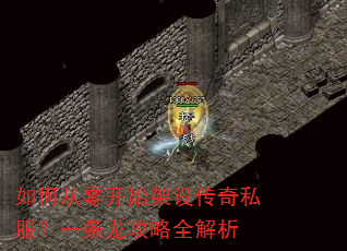 如何从零开始架设传奇私服?一条龙攻略全解析 如何从零开始架设传奇私服?一条龙攻略全解析