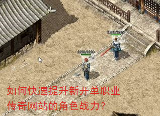 如何快速提升新开单职业传奇网站的角色战力? 如何快速提升新开单职业传奇网站的角色战力?