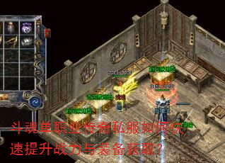 斗魂单职业传奇私服如何快速提升战力与装备获取? 斗魂单职业传奇私服如何快速提升战力与装备获取?