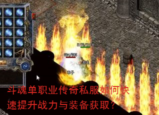 斗魂单职业传奇私服如何快速提升战力与装备获取? 斗魂单职业传奇私服如何快速提升战力与装备获取?
