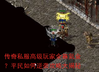 传奇私服高级玩家全靠氪金?平民如何逆袭攻略大揭秘 传奇私服高级玩家全靠氪金?平民如何逆袭攻略大揭秘