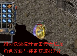 如何快速提升合击传奇私服角色等级与装备获取技巧? 如何快速提升合击传奇私服角色等级与装备获取技巧?