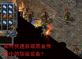 如何快速获取黑金传奇中的顶级装备? 如何快速获取黑金传奇中的顶级装备?