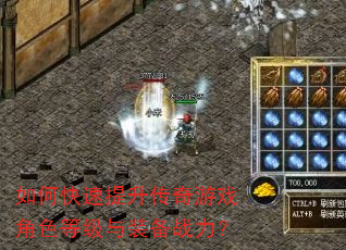 如何快速提升传奇游戏角色等级与装备战力? 如何快速提升传奇游戏角色等级与装备战力?