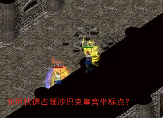 如何快速占领沙巴克皇宫坐标点? 如何快速占领沙巴克皇宫坐标点?
