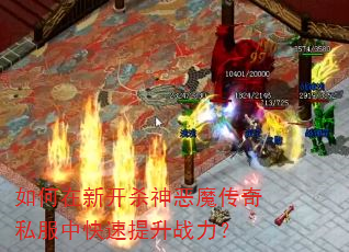 如何在新开杀神恶魔传奇私服中快速提升战力? 如何在新开杀神恶魔传奇私服中快速提升战力?