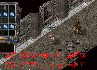 单职业超变传奇直播中如何快速提升战力与获取稀有装备? 单职业超变传奇直播中如何快速提升战力与获取稀有装备?