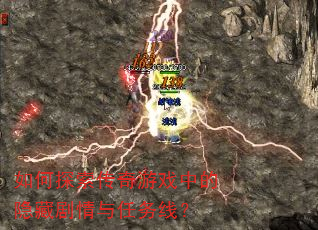 如何探索传奇游戏中的隐藏剧情与任务线? 如何探索传奇游戏中的隐藏剧情与任务线?