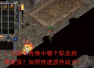 1.76版本传奇中哪个职业后期最强?如何快速提升战力? 1.76版本传奇中哪个职业后期最强?如何快速提升战力?