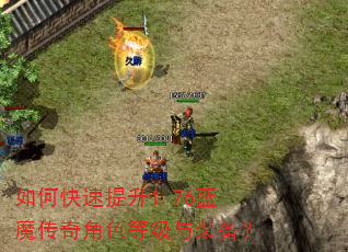 如何快速提升1.76蓝魔传奇角色等级与装备? 如何快速提升1.76蓝魔传奇角色等级与装备?
